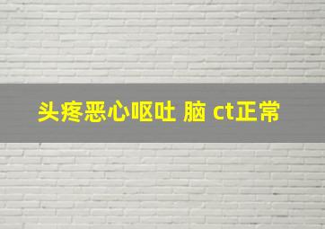 头疼恶心呕吐 脑 ct正常